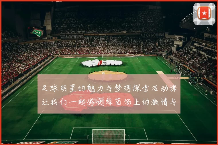 足球明星的魅力与梦想探索活动课让我们一起感受绿茵场上的激情与荣耀