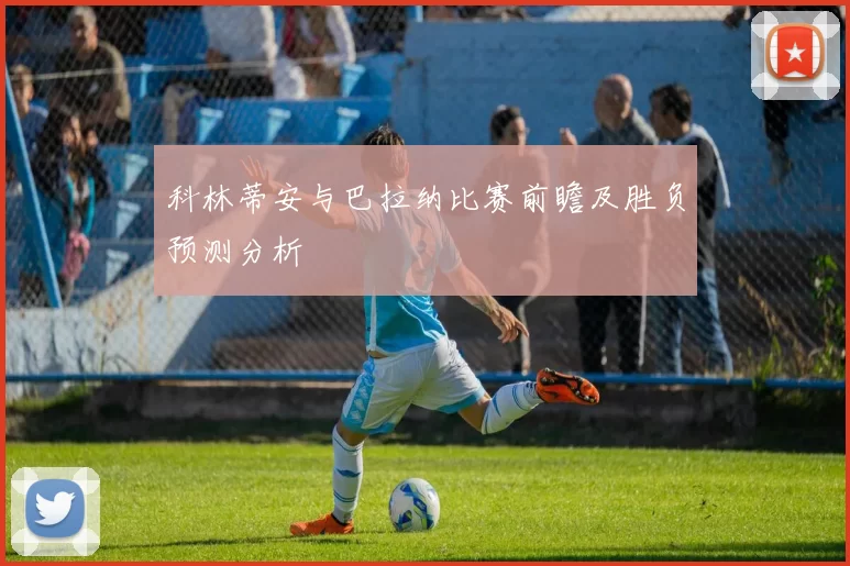 科林蒂安与巴拉纳比赛前瞻及胜负预测分析