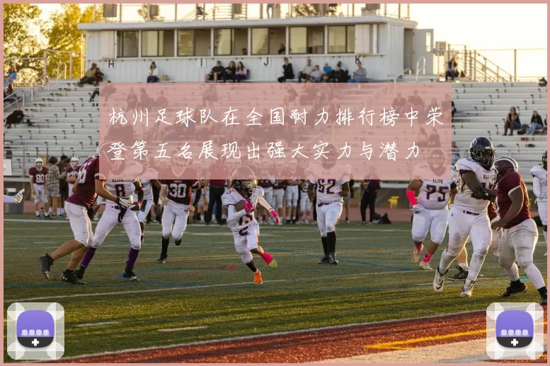 杭州足球队在全国耐力排行榜中荣登第五名展现出强大实力与潜力