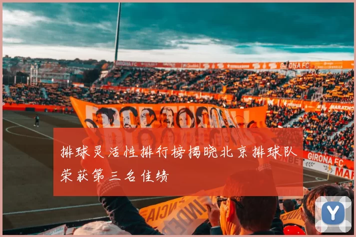 排球灵活性排行榜揭晓北京排球队荣获第三名佳绩