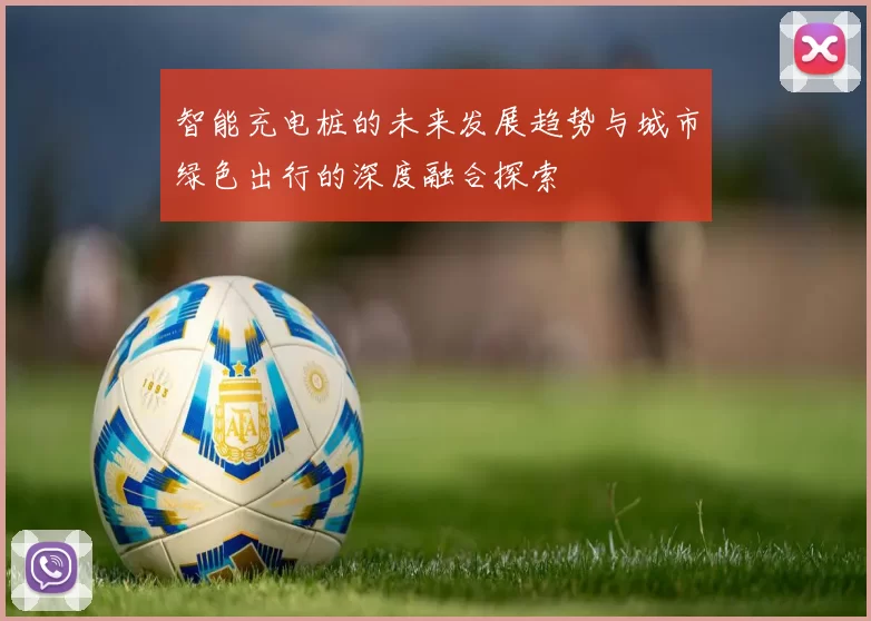 智能充电桩的未来发展趋势与城市绿色出行的深度融合探索