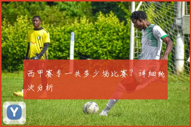 西甲赛季一共多少场比赛？详细轮次分析
