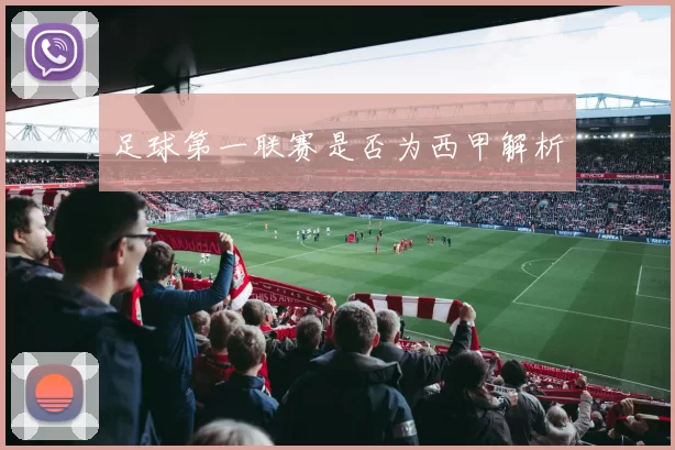 足球第一联赛是否为西甲解析