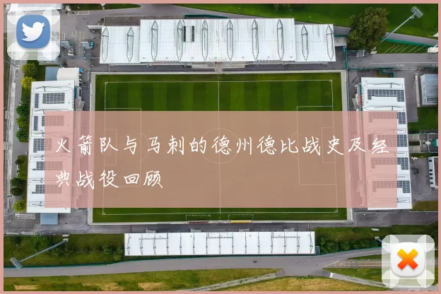 火箭队与马刺的德州德比战史及经典战役回顾