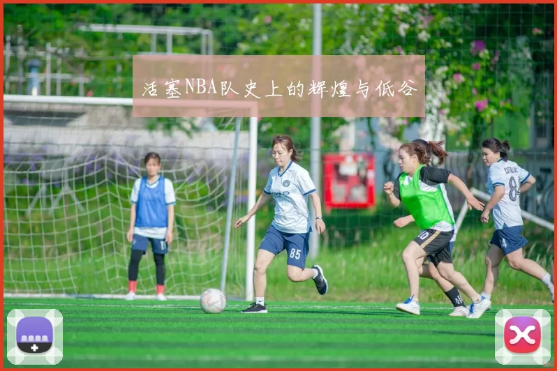 活塞NBA队史上的辉煌与低谷