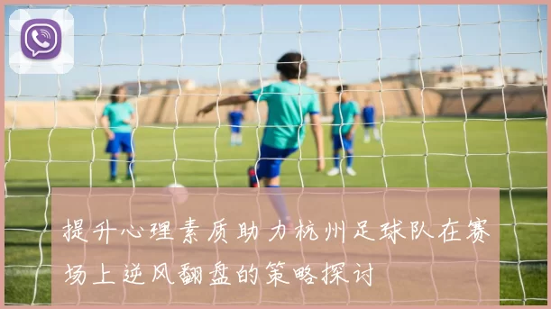 提升心理素质助力杭州足球队在赛场上逆风翻盘的策略探讨