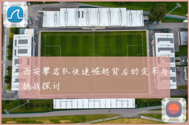 西安攀岩队快速崛起背后的变革与挑战探讨