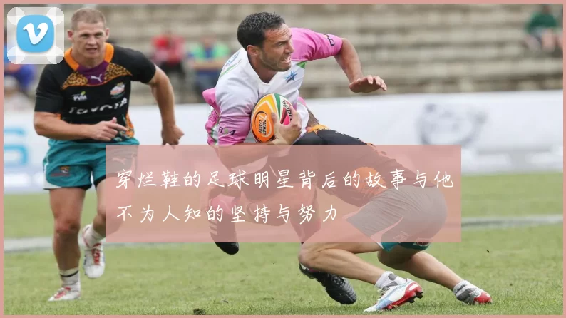 穿烂鞋的足球明星背后的故事与他不为人知的坚持与努力