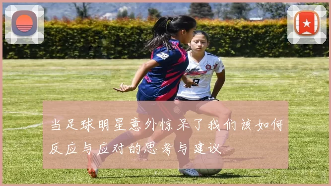 当足球明星意外惊呆了我们该如何反应与应对的思考与建议